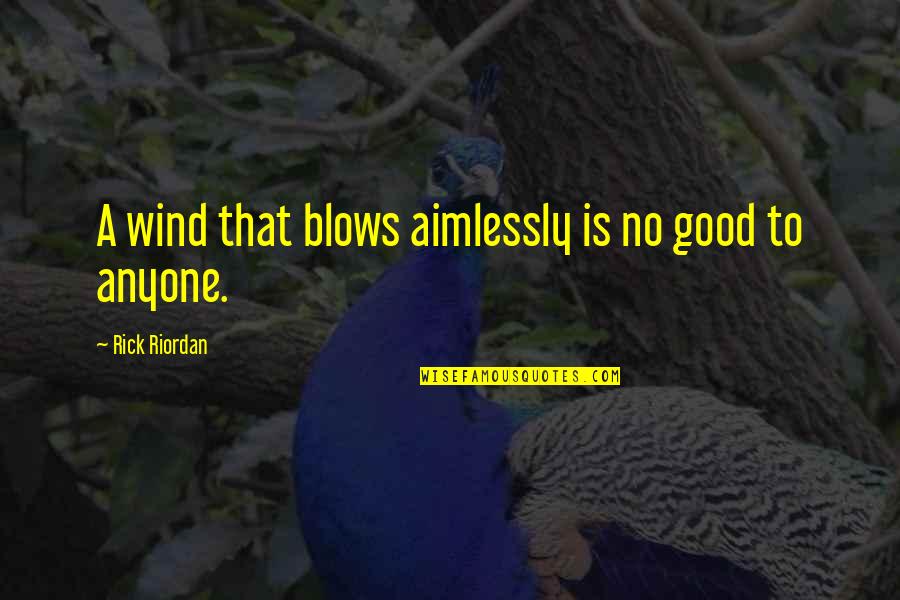 Wisdom Good Quotes By Rick Riordan: A wind that blows aimlessly is no good Wisdom Good Quotes By Rick Riordan: A wind that blows aimlessly is no good