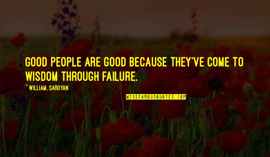Wisdom Good Quotes By William, Saroyan: Good people are good because they've come to Wisdom Good Quotes By William, Saroyan: Good people are good because they've come to