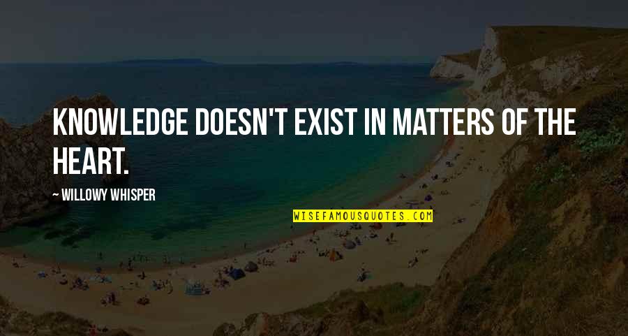 Wisdom Good Quotes By Willowy Whisper: Knowledge doesn't exist in matters of the heart. Wisdom Good Quotes By Willowy Whisper: Knowledge doesn't exist in matters of the heart.