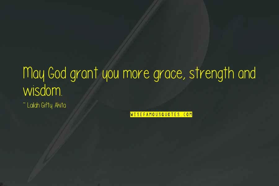 Wisdom Grace Quotes By Lailah Gifty Akita: May God grant you more grace, strength and