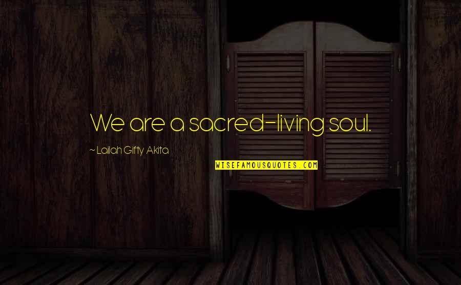 Wisdom Grace Quotes By Lailah Gifty Akita: We are a sacred-living soul.