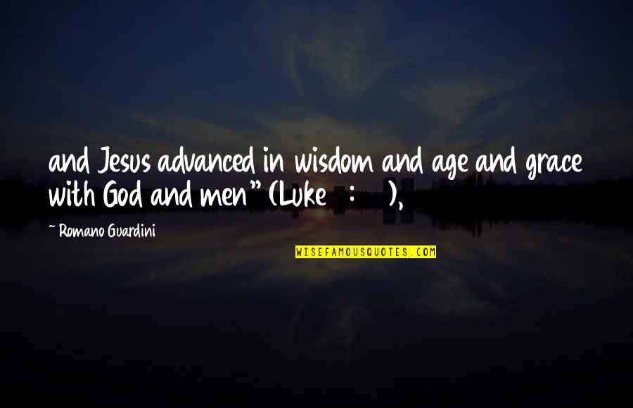Wisdom Grace Quotes By Romano Guardini: and Jesus advanced in wisdom and age and