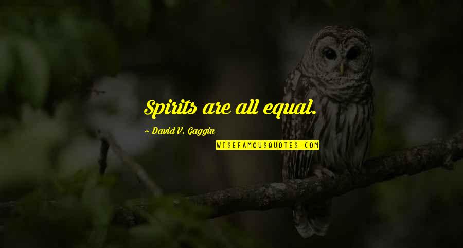 Wisdom Growth Quotes By David V. Gaggin: Spirits are all equal. Wisdom Growth Quotes By David V. Gaggin: Spirits are all equal.