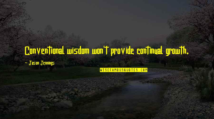Wisdom Growth Quotes By Jason Jennings: Conventional wisdom won't provide continual growth. Wisdom Growth Quotes By Jason Jennings: Conventional wisdom won't provide continual growth.