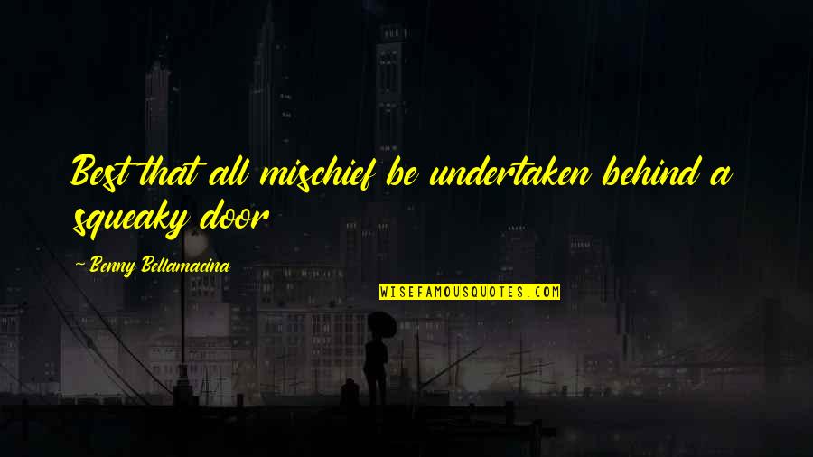 Wisdom Humour Quotes By Benny Bellamacina: Best that all mischief be undertaken behind a Wisdom Humour Quotes By Benny Bellamacina: Best that all mischief be undertaken behind a