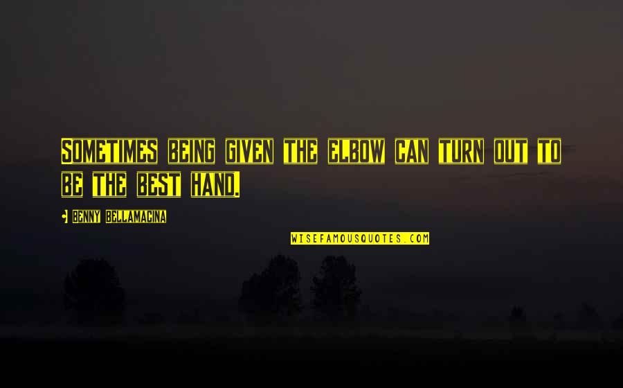 Wisdom Humour Quotes By Benny Bellamacina: Sometimes being given the elbow can turn out Wisdom Humour Quotes By Benny Bellamacina: Sometimes being given the elbow can turn out