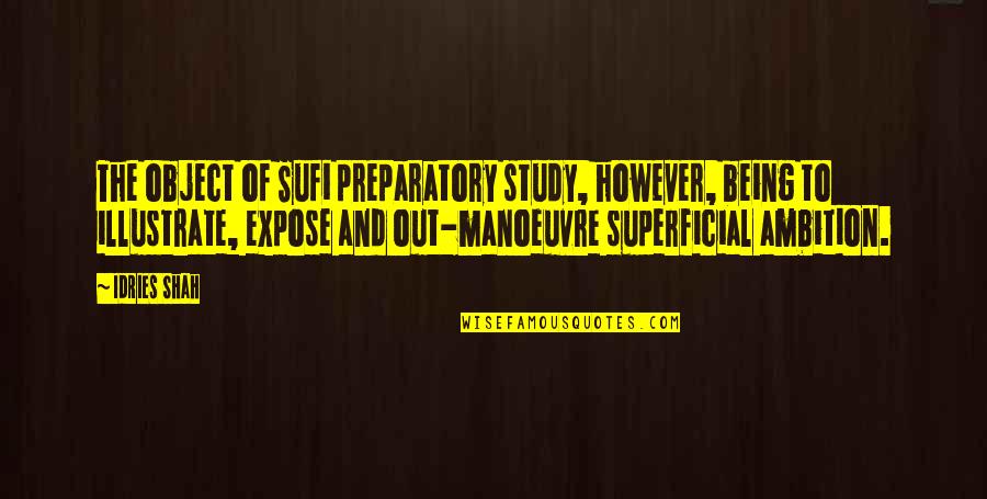 Wisdom Humour Quotes By Idries Shah: The object of Sufi preparatory study, however, being Wisdom Humour Quotes By Idries Shah: The object of Sufi preparatory study, however, being