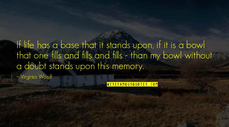Wisdom Idioms Quotes By Virginia Woolf: If life has a base that it stands Wisdom Idioms Quotes By Virginia Woolf: If life has a base that it stands