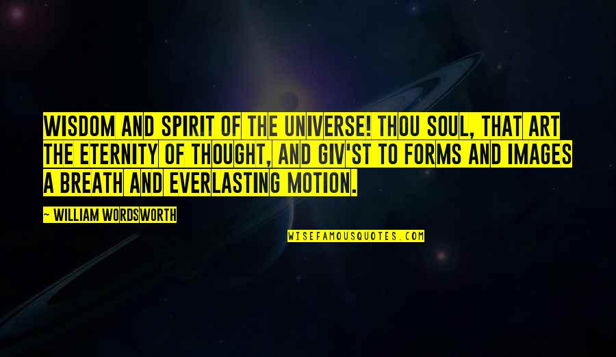 Wisdom Images And Quotes By William Wordsworth: Wisdom and Spirit of the universe! Thou soul,