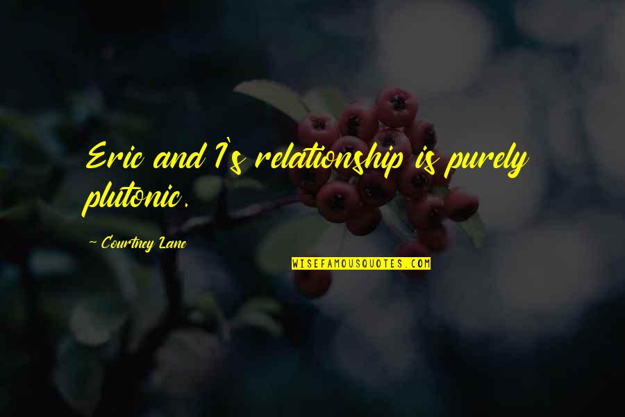 Wisdom Images Quotes By Courtney Lane: Eric and I's relationship is purely plutonic.