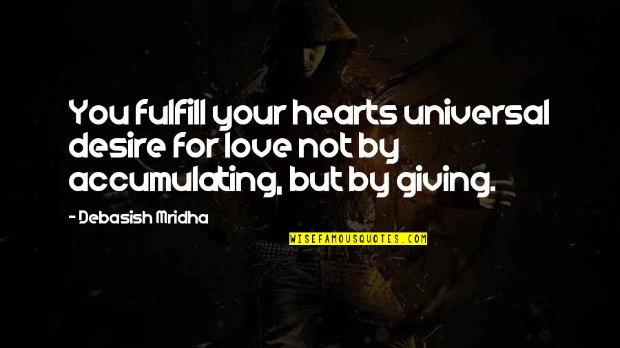 Wisdom In Giving Quotes By Debasish Mridha: You fulfill your hearts universal desire for love Wisdom In Giving Quotes By Debasish Mridha: You fulfill your hearts universal desire for love