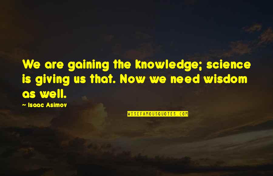 Wisdom In Giving Quotes By Isaac Asimov: We are gaining the knowledge; science is giving