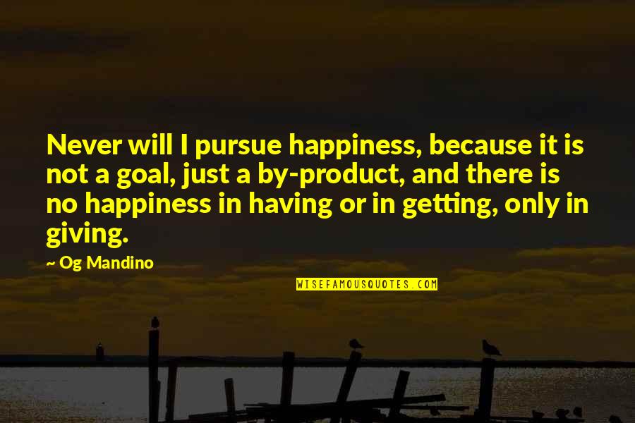 Wisdom In Giving Quotes By Og Mandino: Never will I pursue happiness, because it is Wisdom In Giving Quotes By Og Mandino: Never will I pursue happiness, because it is