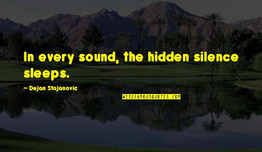 Wisdom In Silence Quotes By Dejan Stojanovic: In every sound, the hidden silence sleeps.