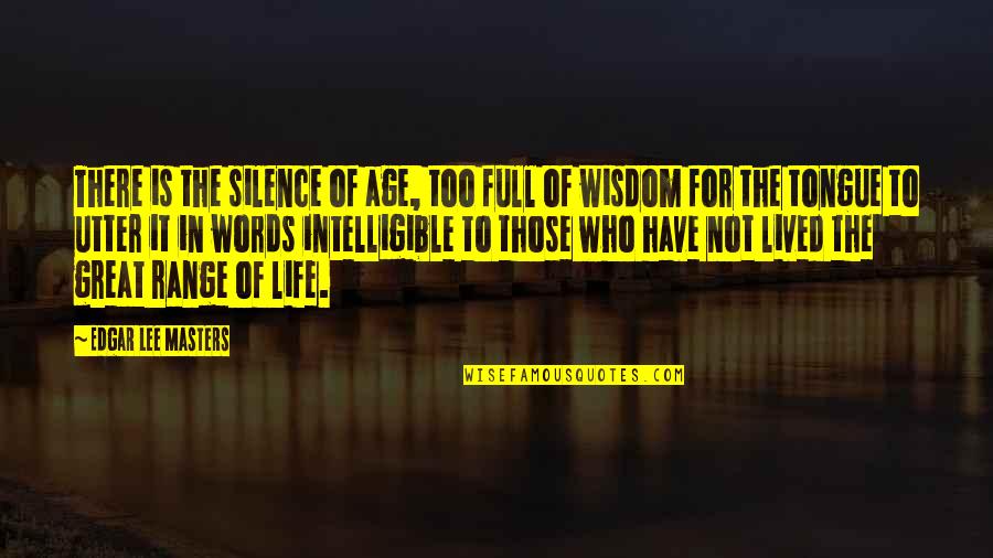 Wisdom In Silence Quotes By Edgar Lee Masters: There is the silence of age, too full