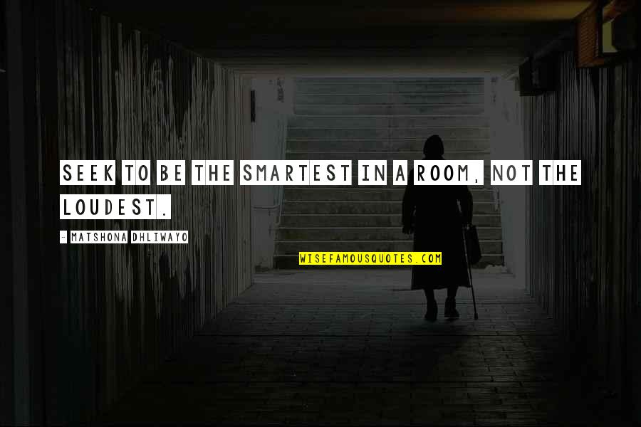 Wisdom In Silence Quotes By Matshona Dhliwayo: Seek to be the smartest in a room, Wisdom In Silence Quotes By Matshona Dhliwayo: Seek to be the smartest in a room,