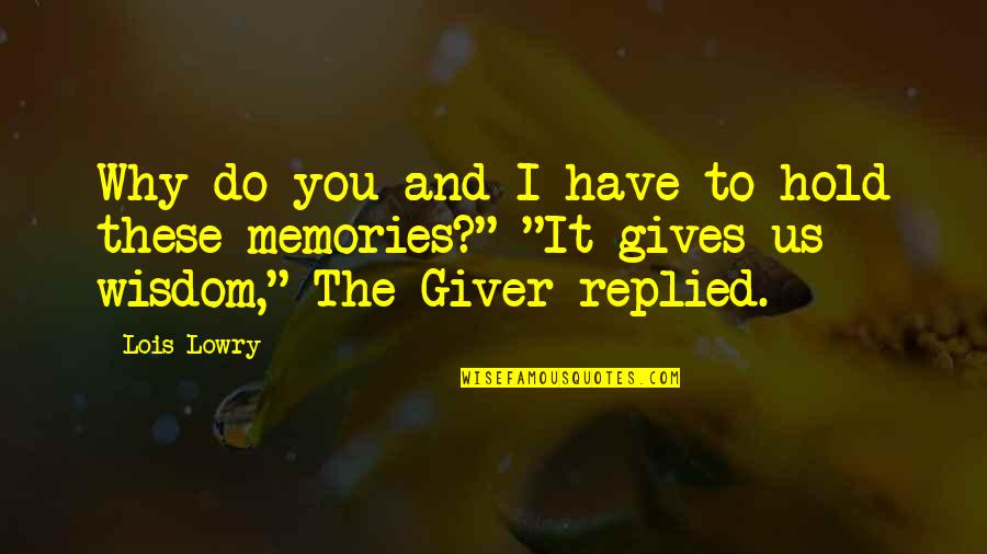 Wisdom In The Giver Quotes By Lois Lowry: Why do you and I have to hold