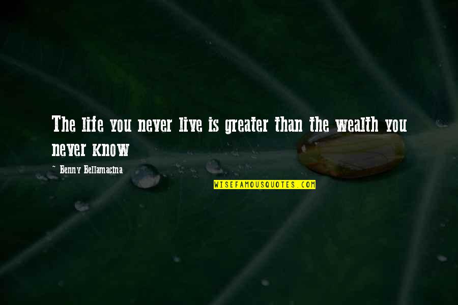Wisdom In Wealth Quotes By Benny Bellamacina: The life you never live is greater than Wisdom In Wealth Quotes By Benny Bellamacina: The life you never live is greater than