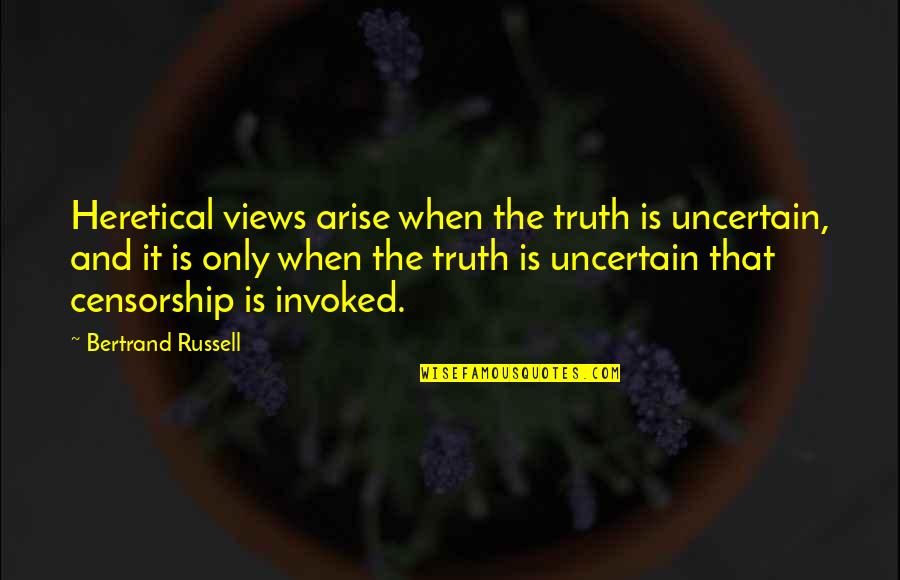 Wisdom Inspirational Philosphy Quotes By Bertrand Russell: Heretical views arise when the truth is uncertain,