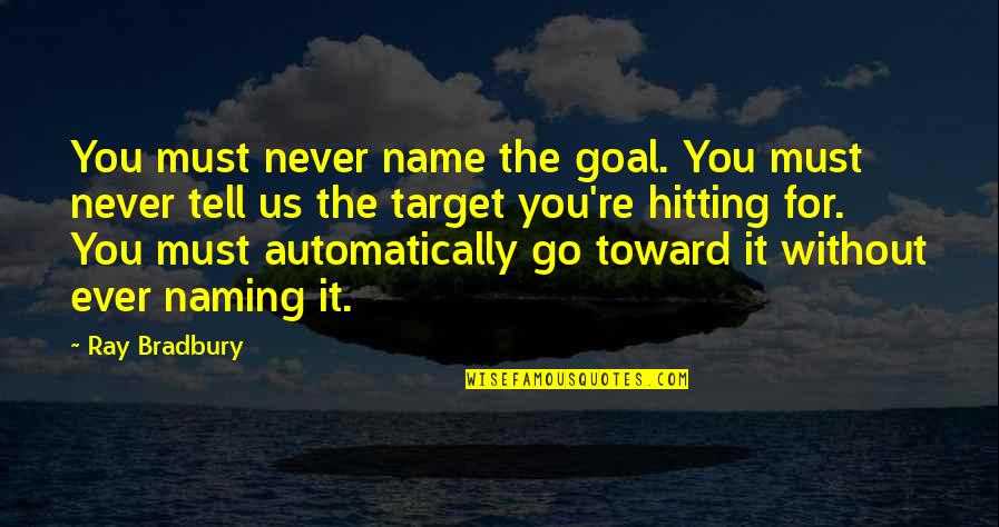 Wisdom Inspirational Philosphy Quotes By Ray Bradbury: You must never name the goal. You must