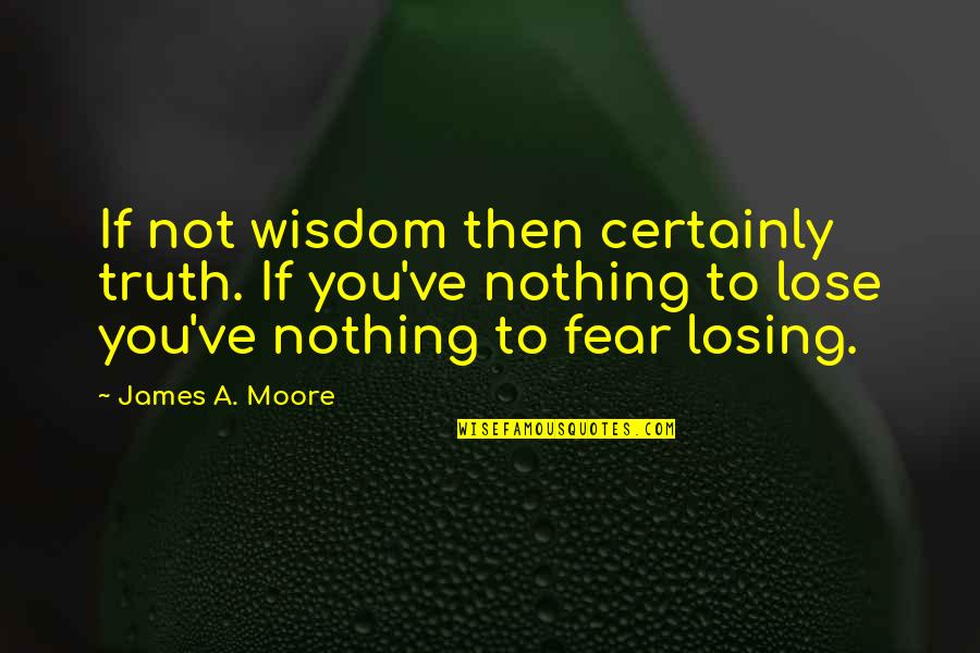 Wisdom Inspirational Quotes By James A. Moore: If not wisdom then certainly truth. If you've