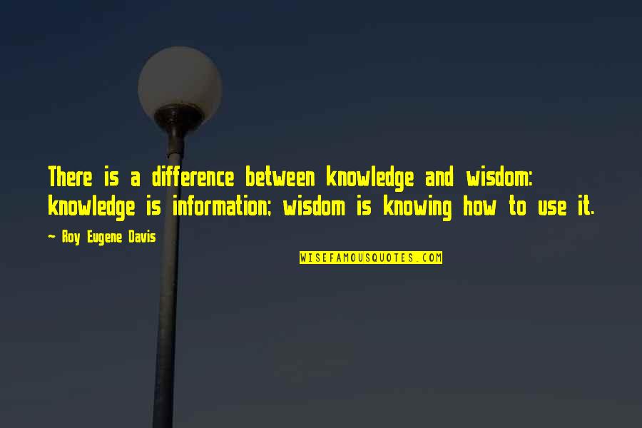 Wisdom Is Knowing The Difference Quotes By Roy Eugene Davis: There is a difference between knowledge and wisdom: Wisdom Is Knowing The Difference Quotes By Roy Eugene Davis: There is a difference between knowledge and wisdom: