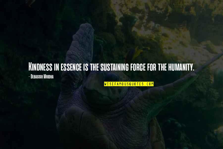 Wisdom Is The Essence Quotes By Debasish Mridha: Kindness in essence is the sustaining force for
