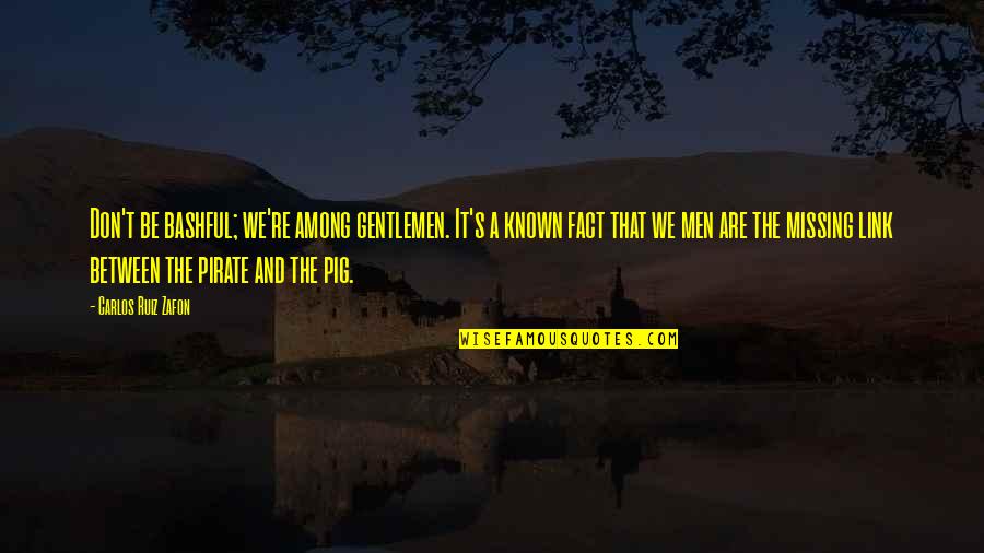 Wisdom It Quotes By Carlos Ruiz Zafon: Don't be bashful; we're among gentlemen. It's a Wisdom It Quotes By Carlos Ruiz Zafon: Don't be bashful; we're among gentlemen. It's a
