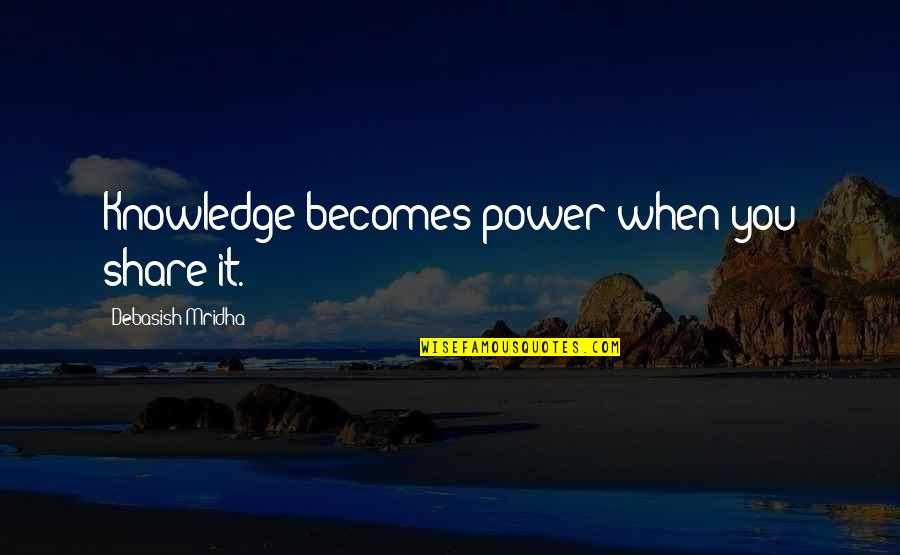 Wisdom It Quotes By Debasish Mridha: Knowledge becomes power when you share it. Wisdom It Quotes By Debasish Mridha: Knowledge becomes power when you share it.