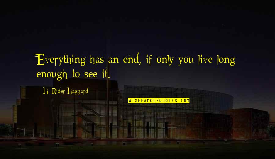 Wisdom It Quotes By H. Rider Haggard: Everything has an end, if only you live Wisdom It Quotes By H. Rider Haggard: Everything has an end, if only you live