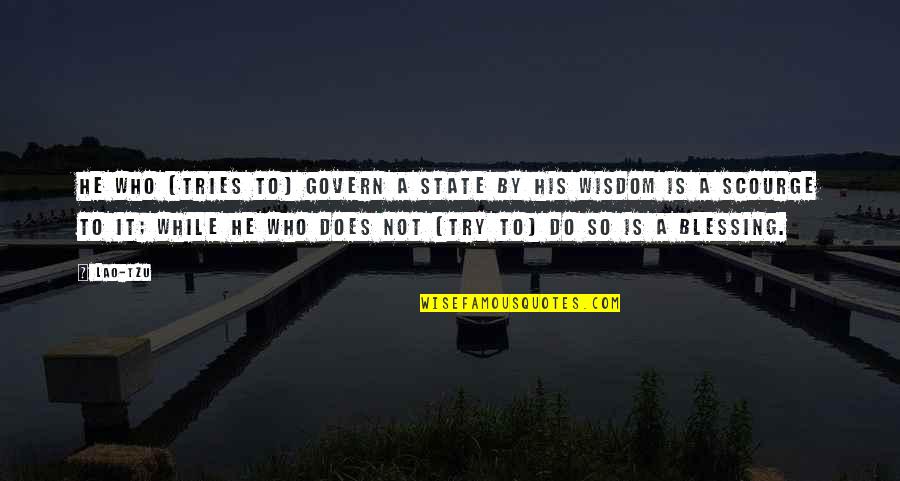 Wisdom It Quotes By Lao-Tzu: He who (tries to) govern a state by Wisdom It Quotes By Lao-Tzu: He who (tries to) govern a state by