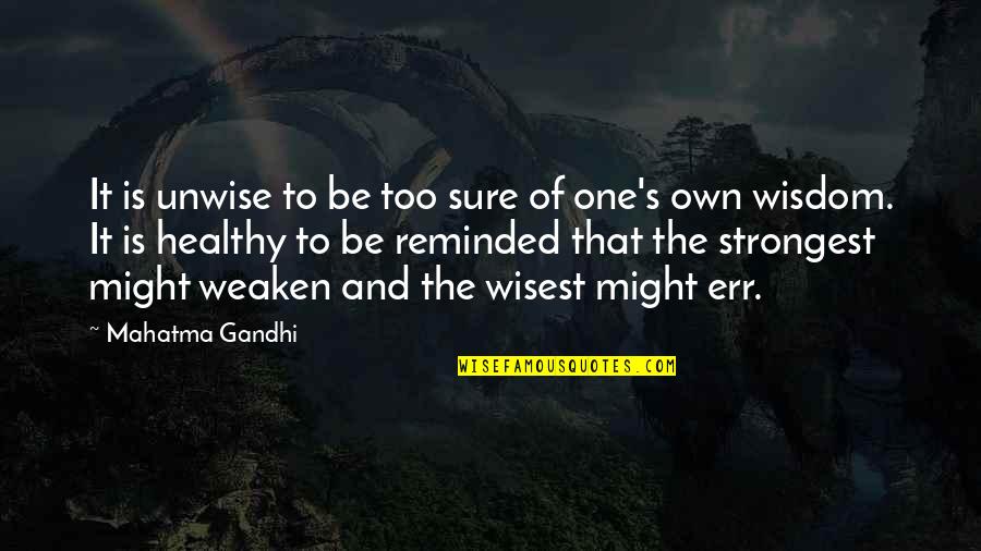 Wisdom It Quotes By Mahatma Gandhi: It is unwise to be too sure of Wisdom It Quotes By Mahatma Gandhi: It is unwise to be too sure of