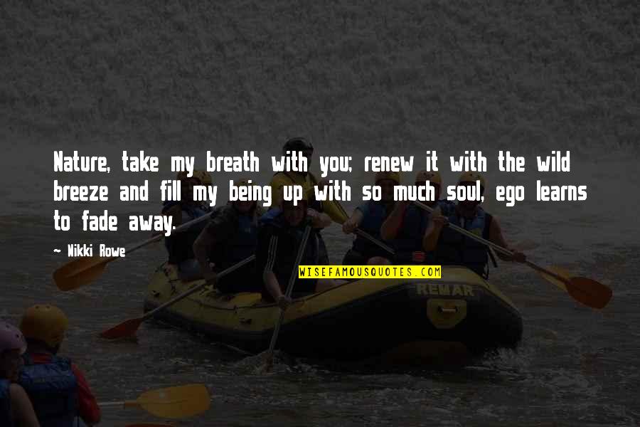 Wisdom It Quotes By Nikki Rowe: Nature, take my breath with you; renew it Wisdom It Quotes By Nikki Rowe: Nature, take my breath with you; renew it