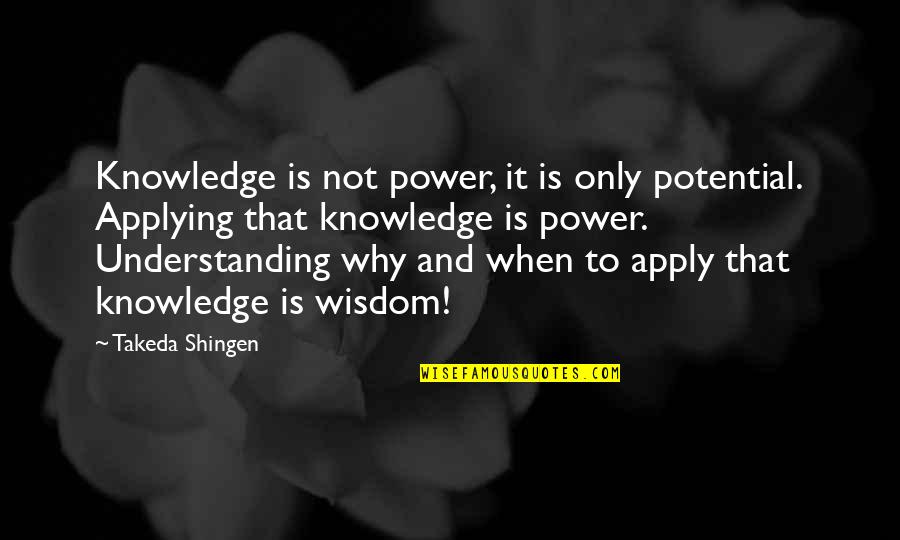 Wisdom It Quotes By Takeda Shingen: Knowledge is not power, it is only potential. Wisdom It Quotes By Takeda Shingen: Knowledge is not power, it is only potential.