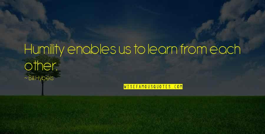 Wisdom It Services Quotes By Bill Hybels: Humility enables us to learn from each other.