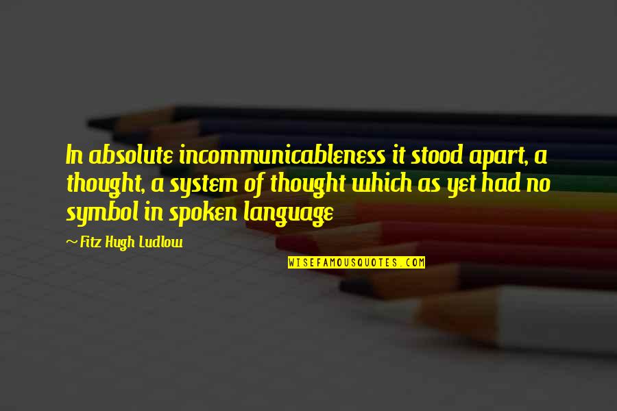 Wisdom It Solutions Quotes By Fitz Hugh Ludlow: In absolute incommunicableness it stood apart, a thought,