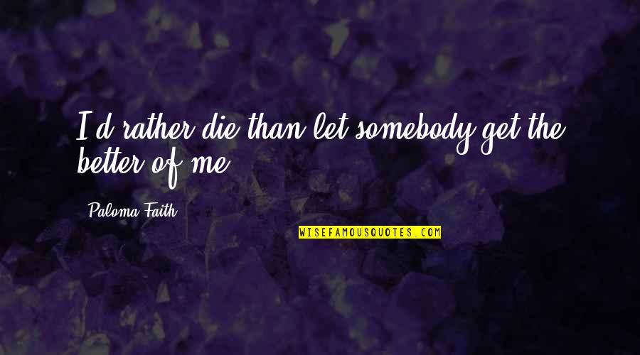 Wisdom It Solutions Quotes By Paloma Faith: I'd rather die than let somebody get the