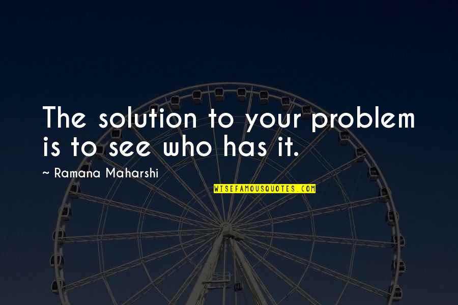 Wisdom It Solutions Quotes By Ramana Maharshi: The solution to your problem is to see
