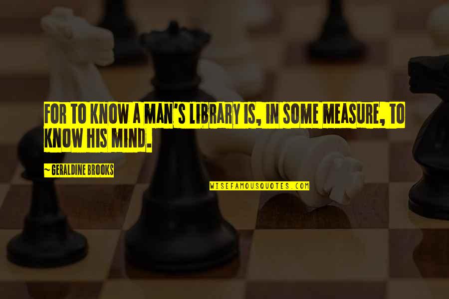 Wisdom Item Quotes By Geraldine Brooks: For to know a man's library is, in