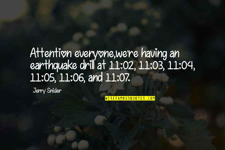 Wisdom Item Quotes By Jerry Snider: Attention everyone,we're having an earthquake drill at 11:02,