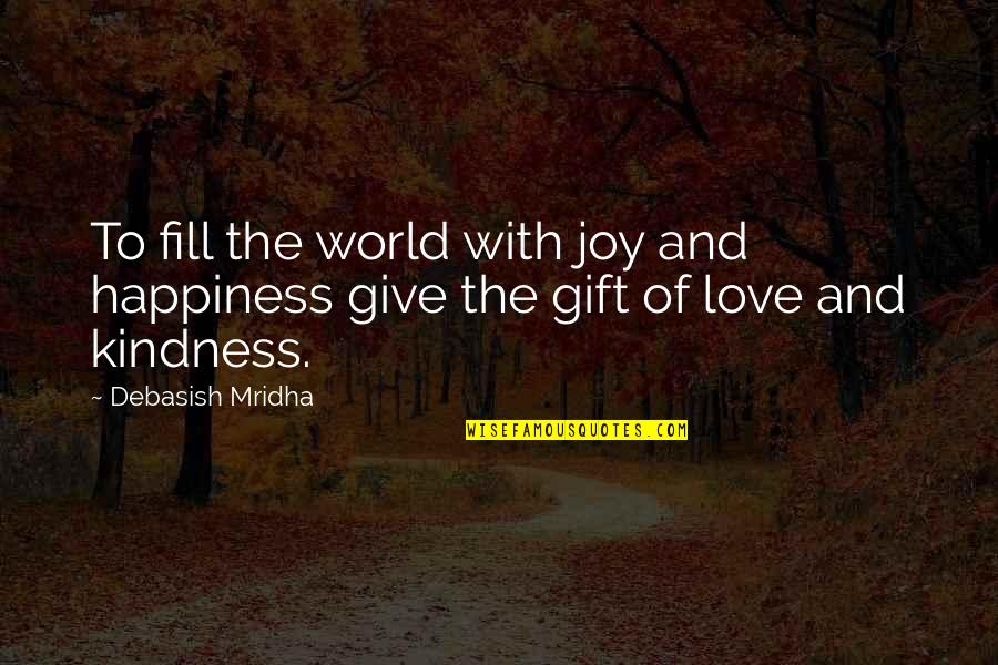 Wisdom Kindness And Love Quotes By Debasish Mridha: To fill the world with joy and happiness