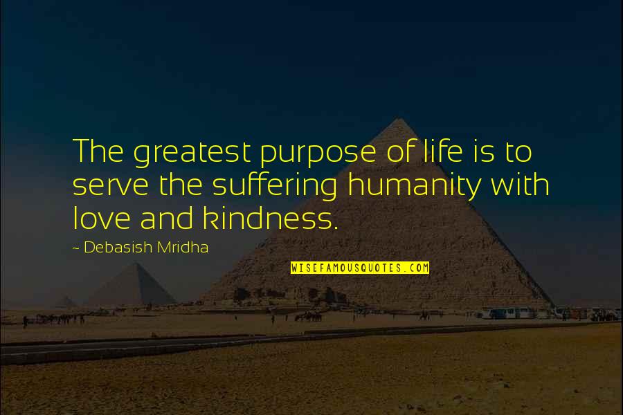Wisdom Kindness And Love Quotes By Debasish Mridha: The greatest purpose of life is to serve