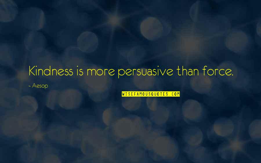 Wisdom Kindness Quotes By Aesop: Kindness is more persuasive than force.
