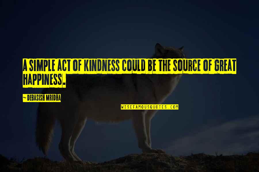 Wisdom Kindness Quotes By Debasish Mridha: A simple act of kindness could be the Wisdom Kindness Quotes By Debasish Mridha: A simple act of kindness could be the