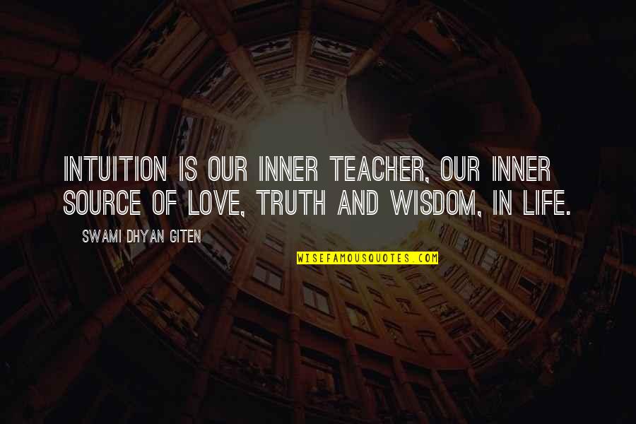 Wisdom Life And Love Quotes By Swami Dhyan Giten: Intuition is our inner teacher, our inner source
