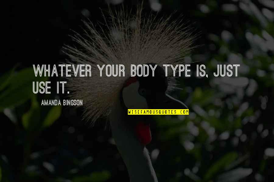 Wisdom Metaphor Quotes By Amanda Bingson: Whatever your body type is, just use it.