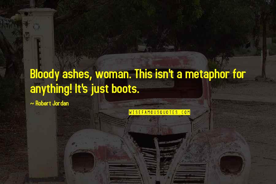 Wisdom Metaphor Quotes By Robert Jordan: Bloody ashes, woman. This isn't a metaphor for