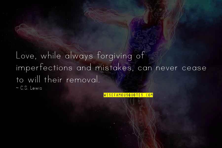 Wisdom Mistakes Quotes By C.S. Lewis: Love, while always forgiving of imperfections and mistakes, Wisdom Mistakes Quotes By C.S. Lewis: Love, while always forgiving of imperfections and mistakes,