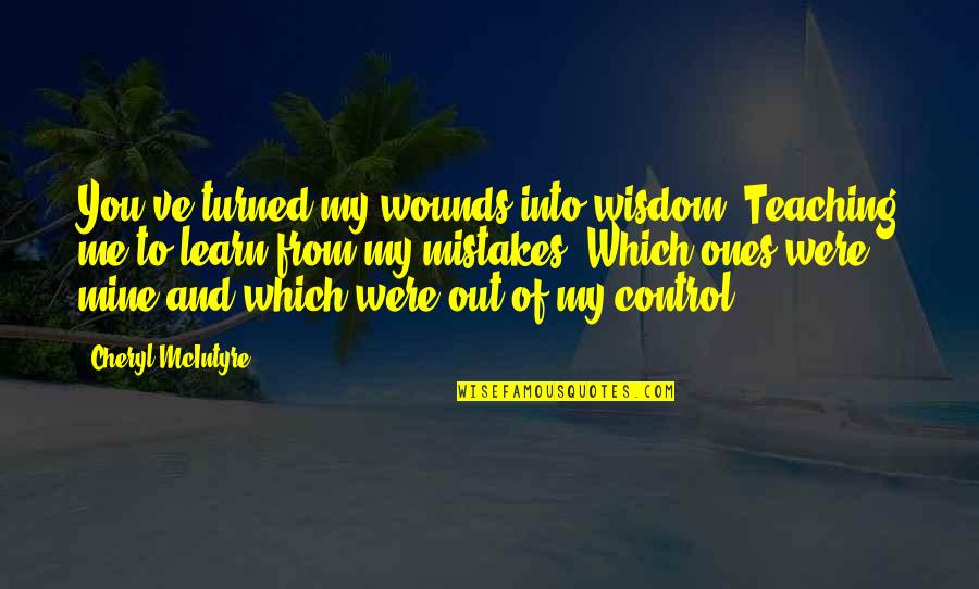 Wisdom Mistakes Quotes By Cheryl McIntyre: You've turned my wounds into wisdom. Teaching me Wisdom Mistakes Quotes By Cheryl McIntyre: You've turned my wounds into wisdom. Teaching me