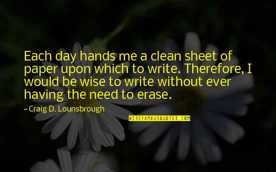 Wisdom Mistakes Quotes By Craig D. Lounsbrough: Each day hands me a clean sheet of Wisdom Mistakes Quotes By Craig D. Lounsbrough: Each day hands me a clean sheet of